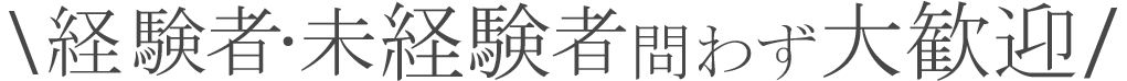 経験者・未経験者問わず大歓迎